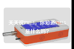 天天說PM2.5，你知道PM2.5是什么嗎？