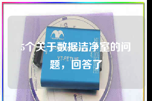 5個(gè)關(guān)于數(shù)據(jù)潔凈室的問(wèn)題，回答了