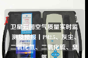 衛(wèi)星云圖空氣質(zhì)量實(shí)時(shí)監(jiān)測(cè)及預(yù)報(bào)丨PM2.5、灰塵、二氧化氮、二氧化硫、臭氧